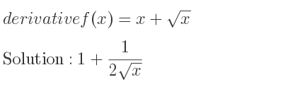 The derivative of f(x)=x+sqrt(x) is 1+1/(2sqrt(x))